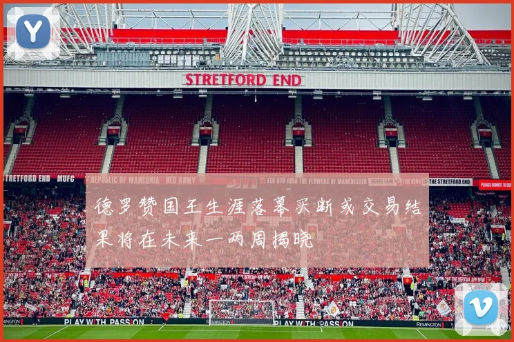 德罗赞国王生涯落幕买断或交易结果将在未来一两周揭晓