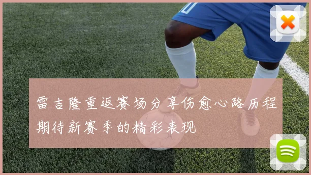 雷吉隆重返赛场分享伤愈心路历程期待新赛季的精彩表现